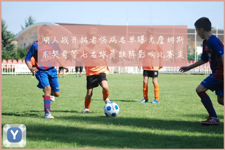 湖人战开拓者伤病名单曝光詹姆斯东契奇等七名球员缺阵影响比赛走势